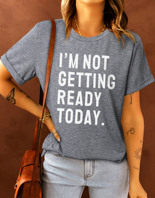 Load image into Gallery viewer, I'M NOT GETTING READY TODAY Graphic Tee
