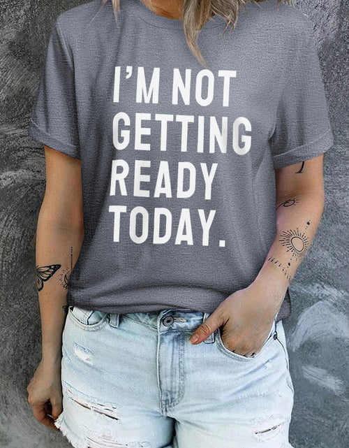 Load image into Gallery viewer, I'M NOT GETTING READY TODAY Graphic Tee
