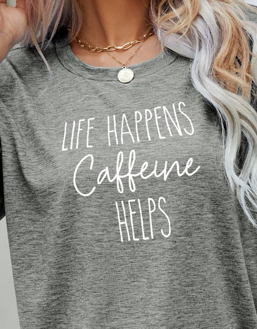 Load image into Gallery viewer, LIFE HAPPENS CAFFEINE HELPS Graphic Tee
