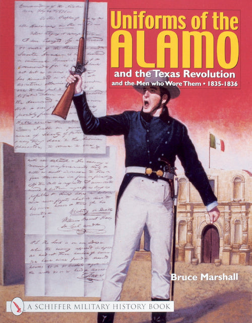 Load image into Gallery viewer, Uniforms of the Alamo and the Texas Revolution and the Men Who Wore Them by Schiffer Publishing
