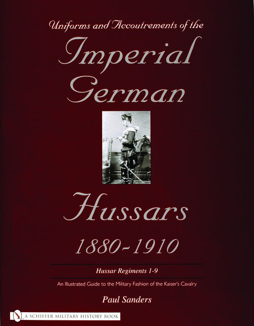Load image into Gallery viewer, Uniforms &amp; Accoutrements of the Imperial German Hussars 1880-1910 - An Illustrated Guide to the Military Fashion of the Kaiser's Cavalry by Schiffer Publishing
