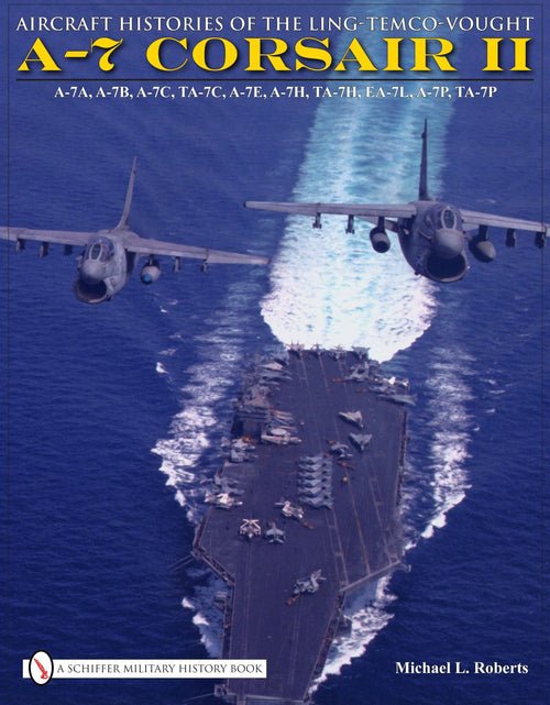 Load image into Gallery viewer, Aircraft Histories of the Ling-Temco-Vought A-7 Corsair II by Schiffer Publishing
