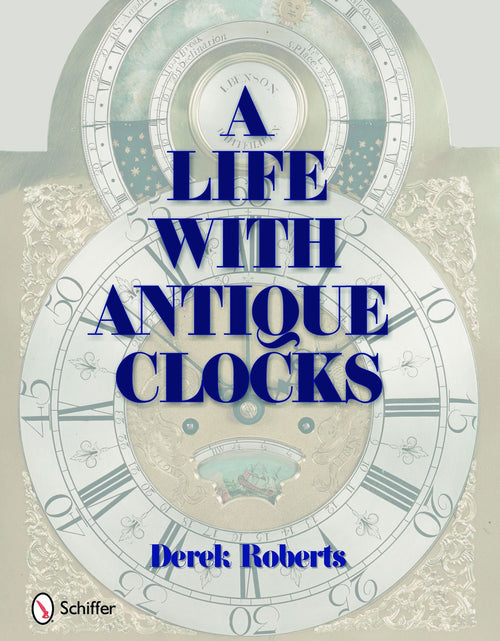 Load image into Gallery viewer, A Life With Antique Clocks by Schiffer Publishing
