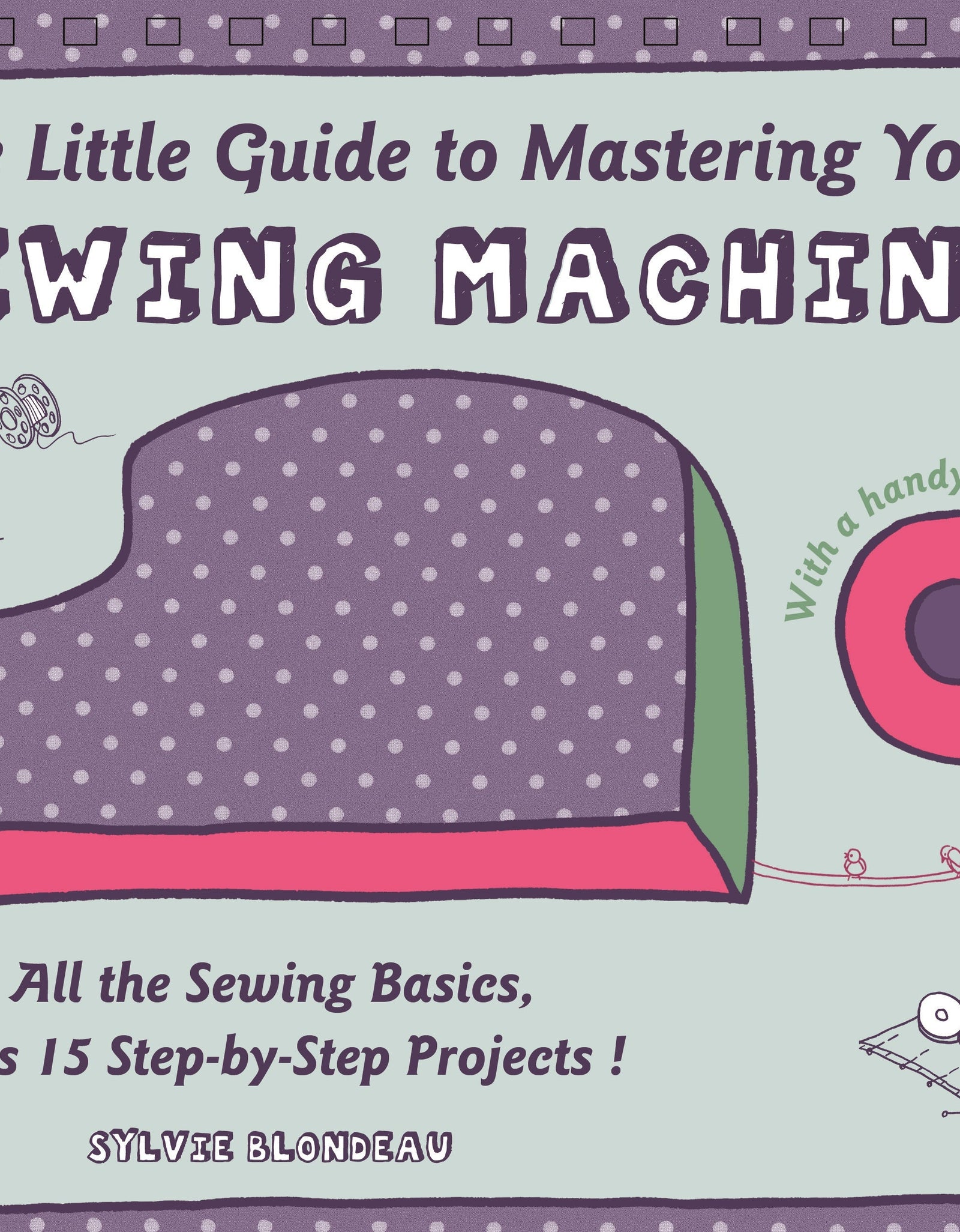 The Little Guide to Mastering Your Sewing Machine by Schiffer Publishing