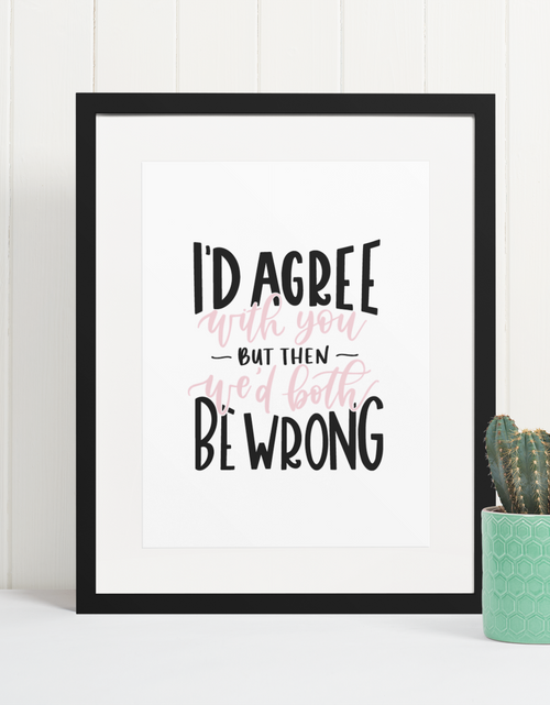 Load image into Gallery viewer, I'd Agree With You But Then We'd Both Be Wrong Sarcastic Humorous Funny Wall Decor Quote Print by WinsterCreations™ Official Store
