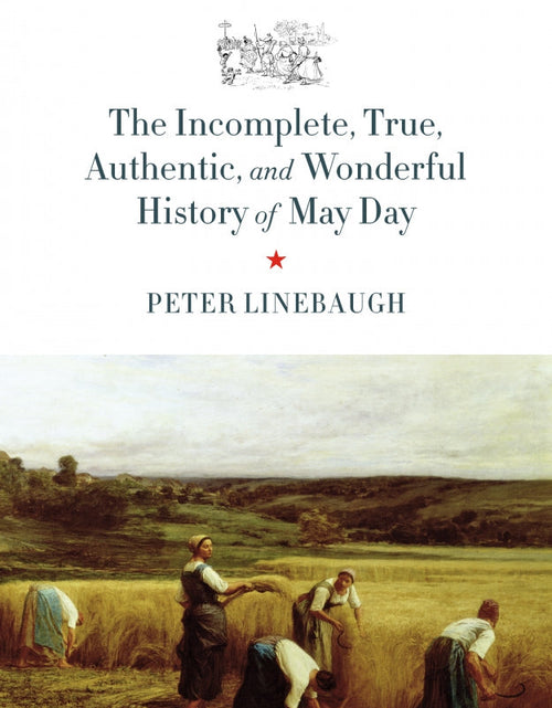 Load image into Gallery viewer, The Incomplete, True, Authentic, and Wonderful History of May Day –  Peter Linebaugh by Working Class History | Shop

