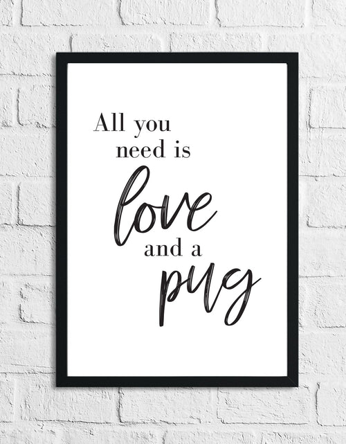 Load image into Gallery viewer, All You Need Is Love &amp; A Pug or Any Breed Animal Wall Decor Simple Print by WinsterCreations™ Official Store
