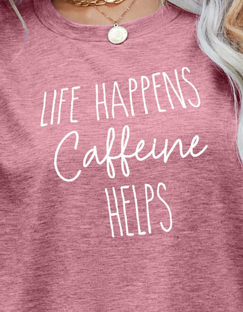 Load image into Gallery viewer, LIFE HAPPENS CAFFEINE HELPS Graphic Tee
