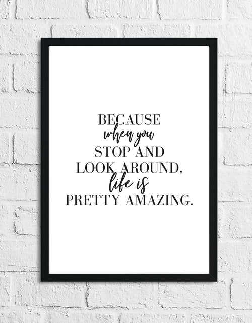 Load image into Gallery viewer, Because When You Stop And Look Around Inspirational Simple Wall Home Decor Print by WinsterCreations™ Official Store

