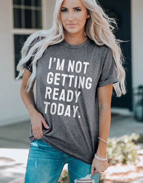 Load image into Gallery viewer, I'M NOT GETTING READY TODAY Graphic Tee
