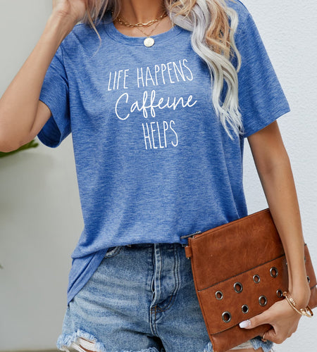 LIFE HAPPENS CAFFEINE HELPS Graphic Tee