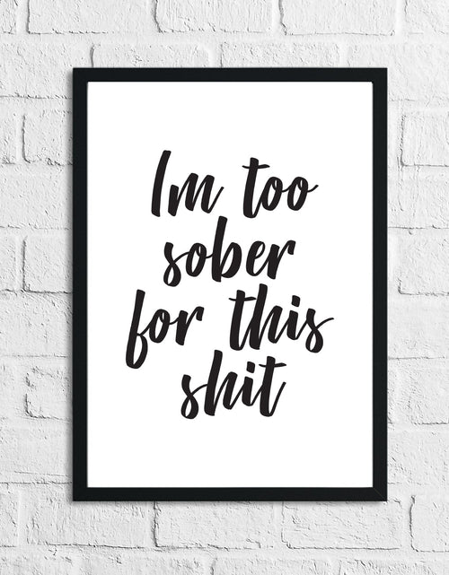 Load image into Gallery viewer, Im Too Sober For This Shit Quote Alcohol Wall Decor Print by WinsterCreations™ Official Store

