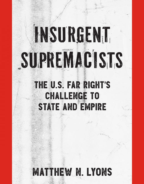Load image into Gallery viewer, Insurgent Supremacists: The U.S. Far Right’s Challenge to State and Empire – Matthew N. Lyons by Working Class History | Shop
