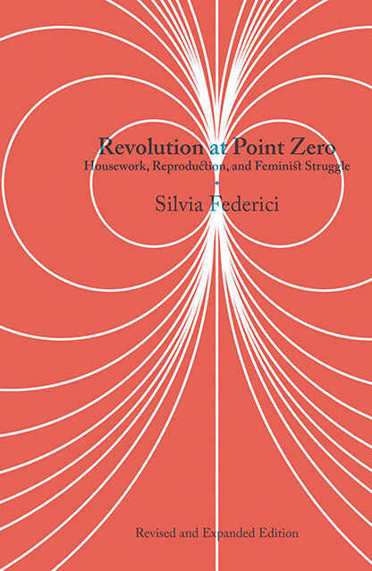 Load image into Gallery viewer, Revolution at Point Zero: Housework, Reproduction, and Feminist Struggle – Silvia Federici by Working Class History | Shop
