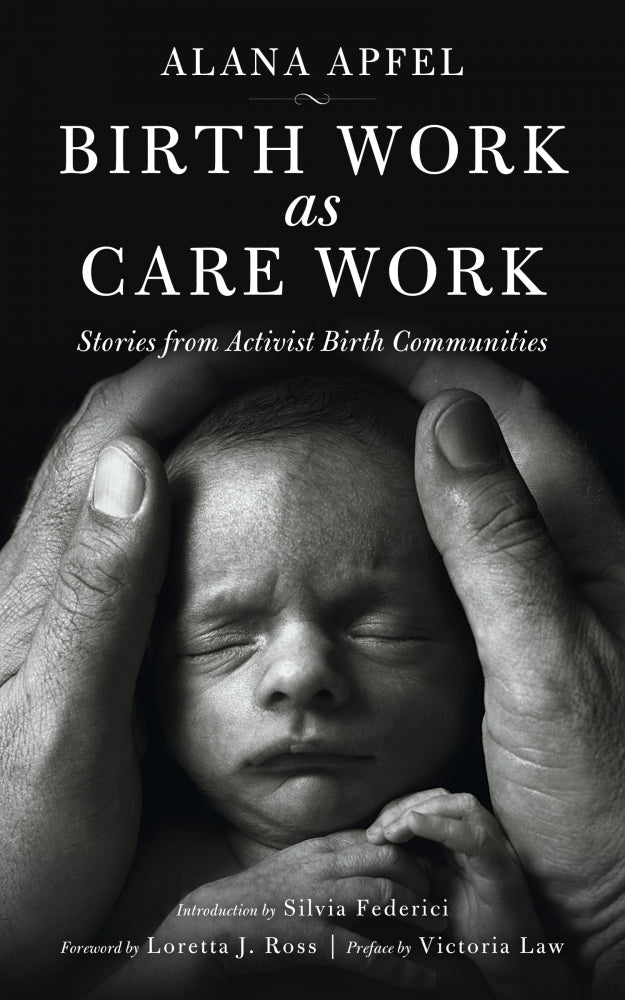 Birth Work as Care Work: Stories from Activist Birth Communities – Alana Apfel by Working Class History | Shop