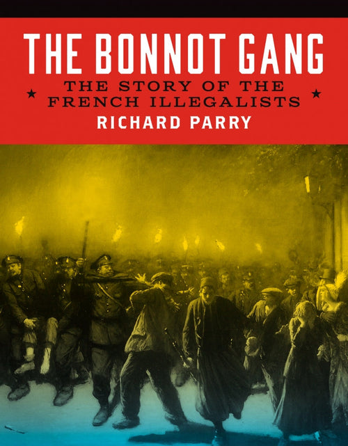 Load image into Gallery viewer, The Bonnot Gang: The Story of the French Illegalists – Richard Parry by Working Class History | Shop
