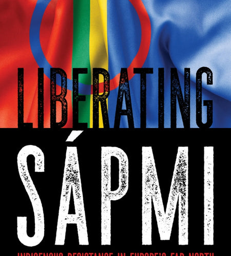 Liberating Sápmi: Indigenous Resistance in Europe’s Far North – Gabriel Kuhn by Working Class History | Shop