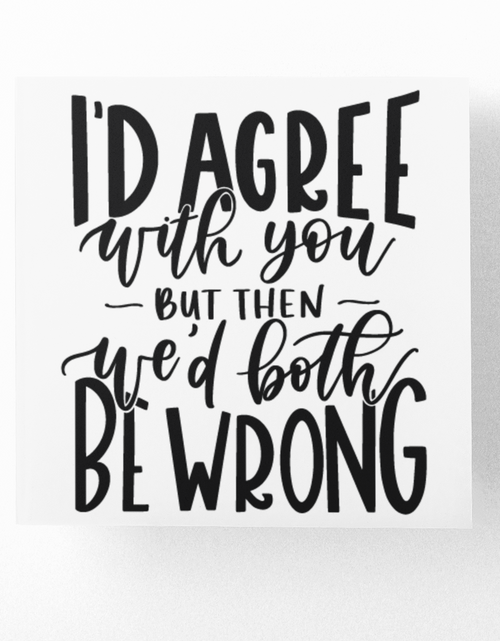 Load image into Gallery viewer, I'd Agree With You But Then We'd Both Be Wrong Sarcastic Sticker by WinsterCreations™ Official Store
