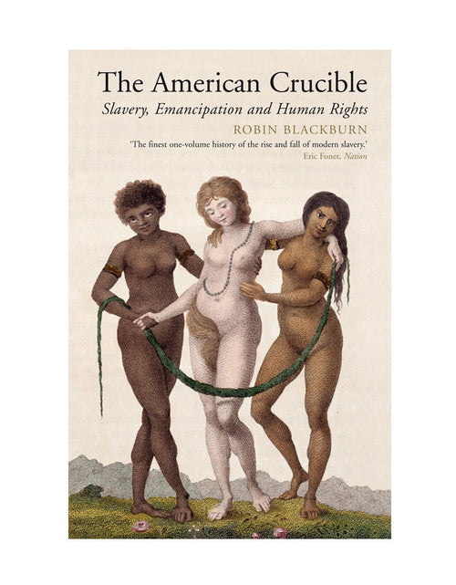 Load image into Gallery viewer, The American Crucible: Slavery, Emancipation and Human Rights – Robin Blackburn by Working Class History | Shop
